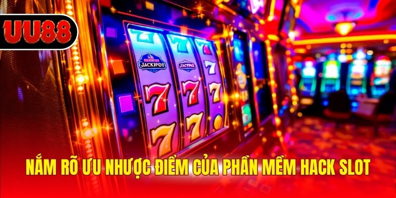Nắm rõ ưu nhược điểm của phần mềm hack slot