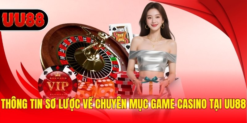Thông tin sơ lược về chuyên mục game casino tại UU88